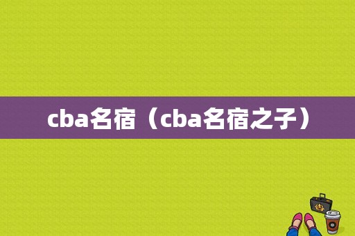 cba名宿（cba名宿之子）