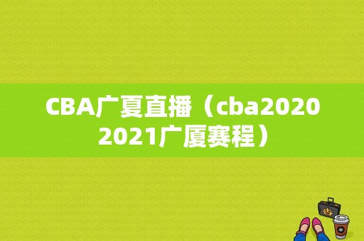 CBA广夏直播（cba20202021广厦赛程）