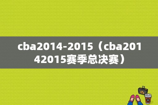 cba2014-2015（cba20142015赛季总决赛）