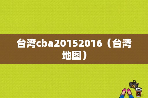 台湾cba20152016（台湾地图）