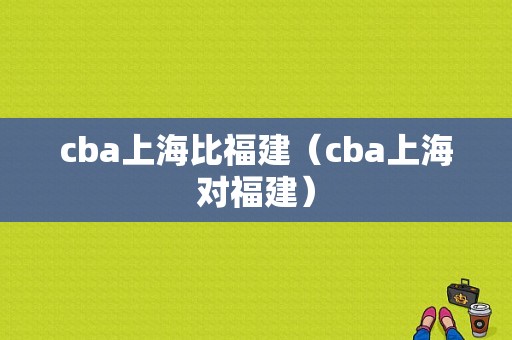 cba上海比福建（cba上海对福建）