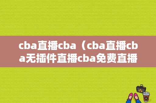 cba直播cba（cba直播cba无插件直播cba免费直播）
