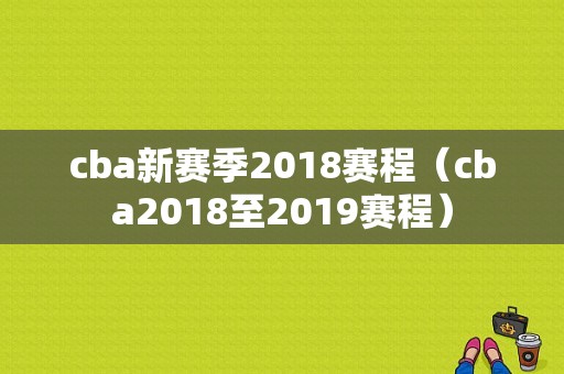 cba新赛季2018赛程（cba2018至2019赛程）