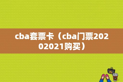 cba套票卡（cba门票20202021购买）