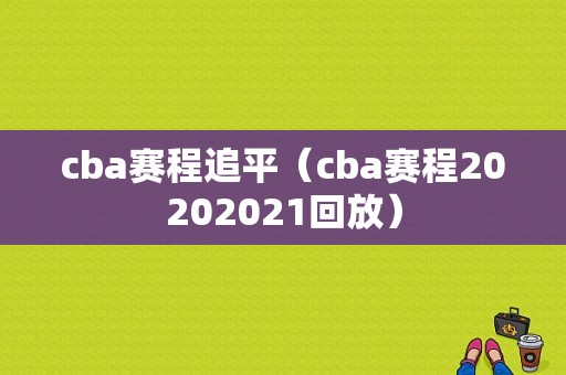 cba赛程追平（cba赛程20202021回放）