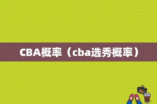 CBA概率（cba选秀概率）