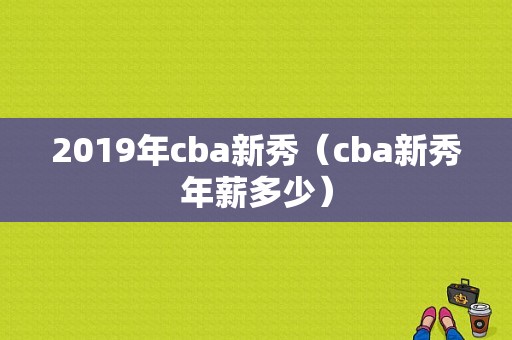 2019年cba新秀（cba新秀年薪多少）