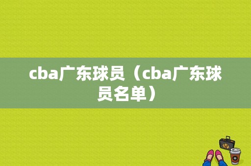 cba广东球员（cba广东球员名单）
