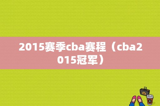 2015赛季cba赛程（cba2015冠军）