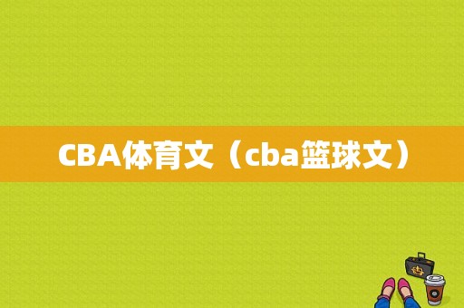 CBA体育文（cba篮球文）